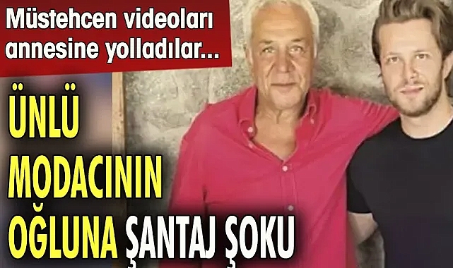 Ünlü modacının oğluna şantaj şoku. Müstehcen videoları annesine gönderdiler