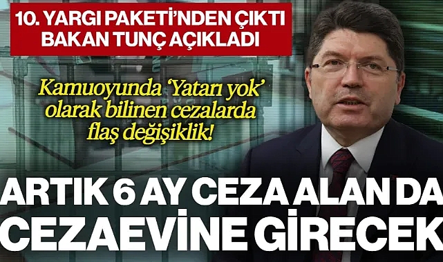 Kamuoyunda 'Yatarı Yok' Olarak Bilinen Cezalarda Flaş Değişiklik! 10. Yargı Paketi'nden Çıktı, Bakan Tunç Açıkladı... Artık 6 Ay Cezada Bile Hapse Girilecek