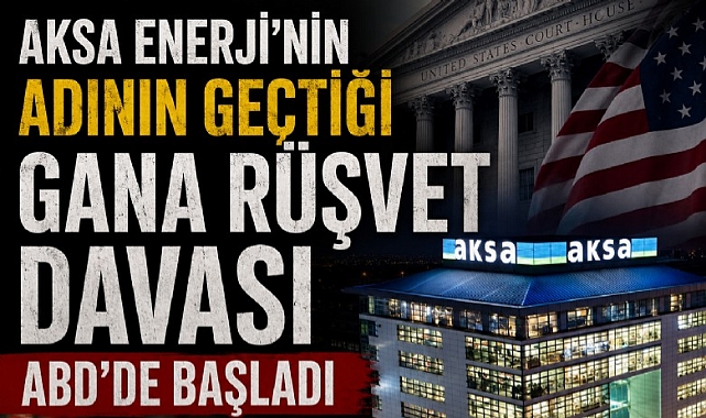 Aksa Enerji'nin adının geçtiği Gana rüşvet davası ABD'de başladı