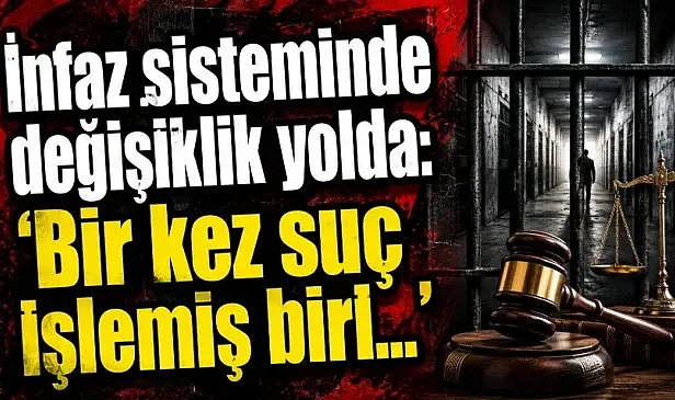 İnfaz sisteminde değişiklik yolda: 'Bir kez suç işlemiş biri...'