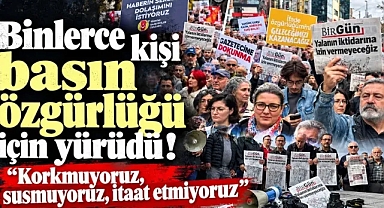 İstanbul'da binlerce kişi basın özgürlüğü için yürüdü! "Korkmuyoruz, susmuyoruz, itaat etmiyoruz"